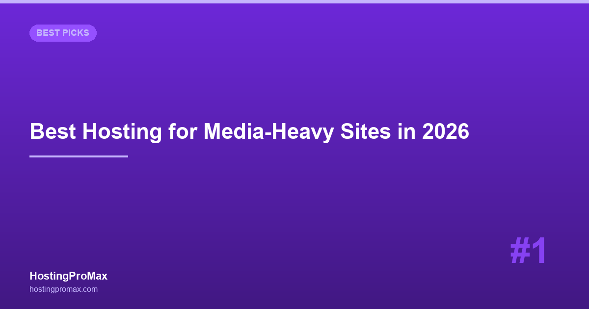 Best Web Hosting for Media-Heavy Sites in 2026: 7 Hosts for Storage & Bandwidth