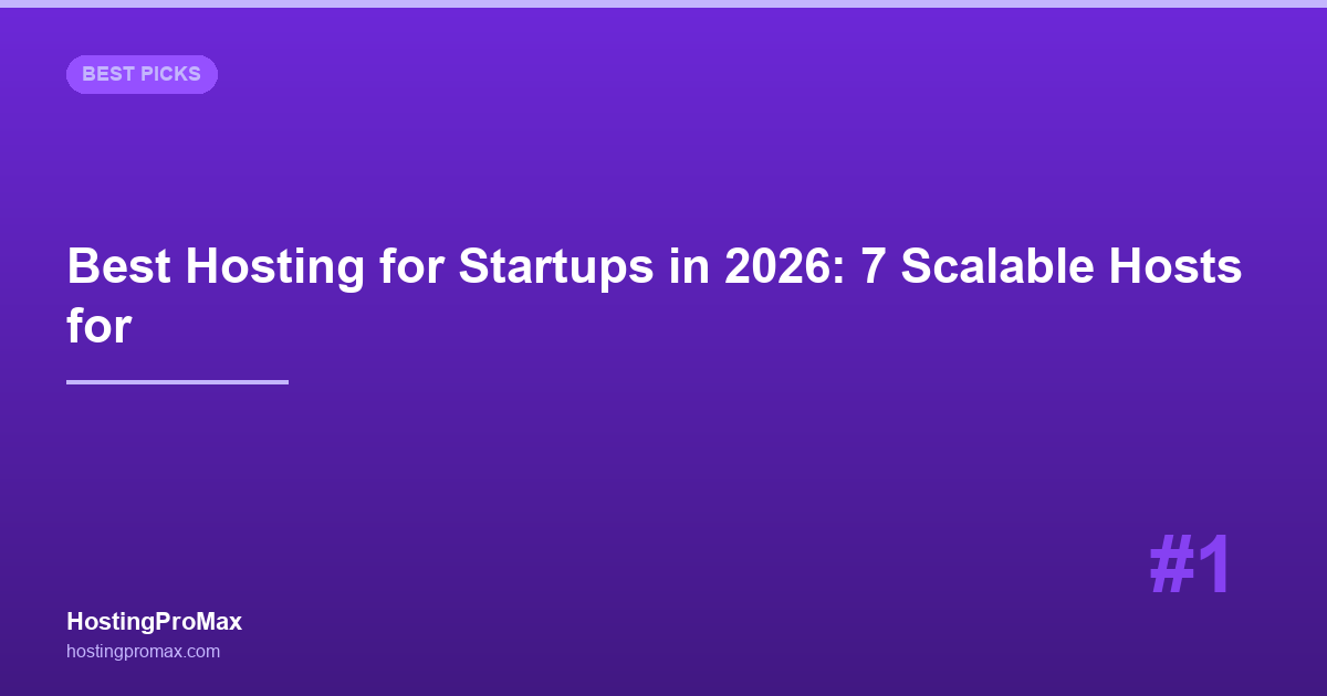 Best Web Hosting for Startups in 2026: 7 Scalable Hosts for Growth