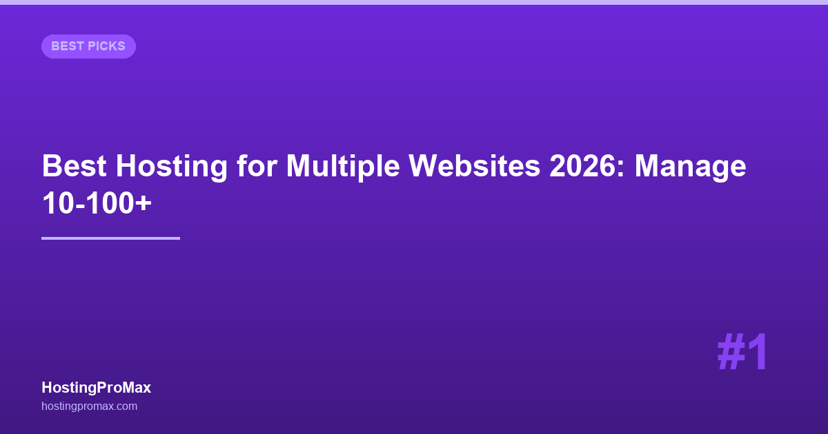 Best Hosting for Multiple Websites 2026: Manage 10-100+ Sites on One Account
