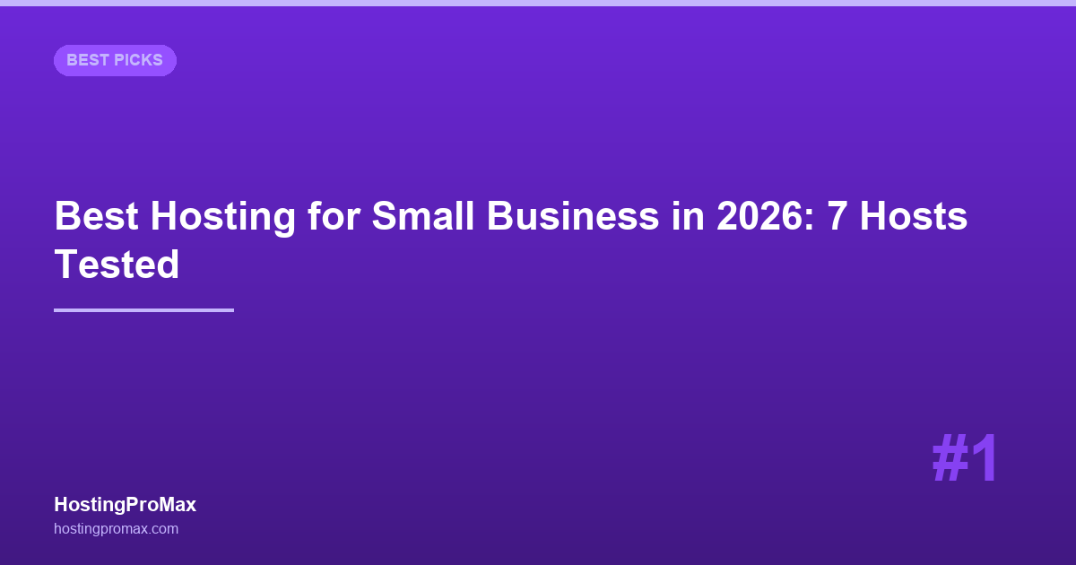 Best Web Hosting for Small Business in 2026: 7 Hosts Tested for Reliability & Growth