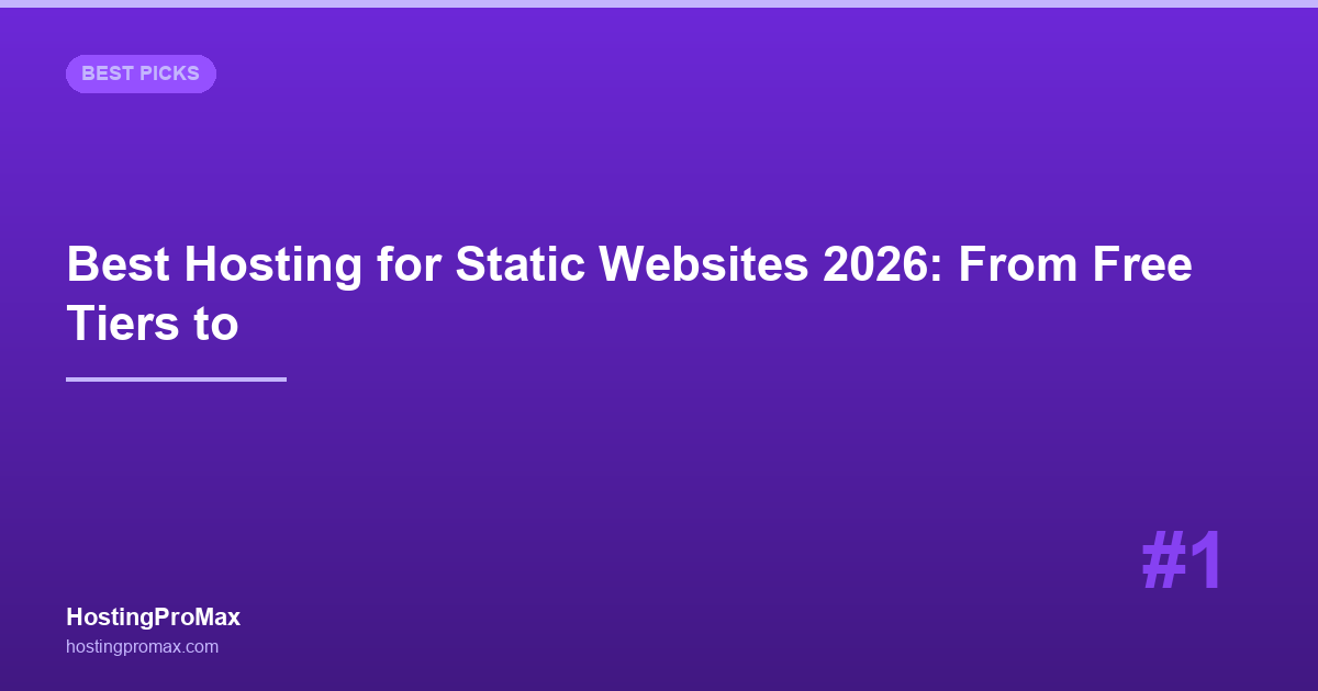 Best Hosting for Static Websites 2026: From Free Tiers to Full Control