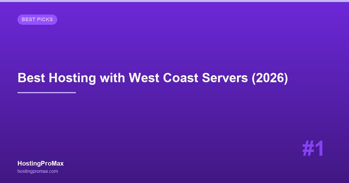 Best Hosting with West Coast Servers (2026): 6 Hosts with LA, SFO & Seattle DCs Tested