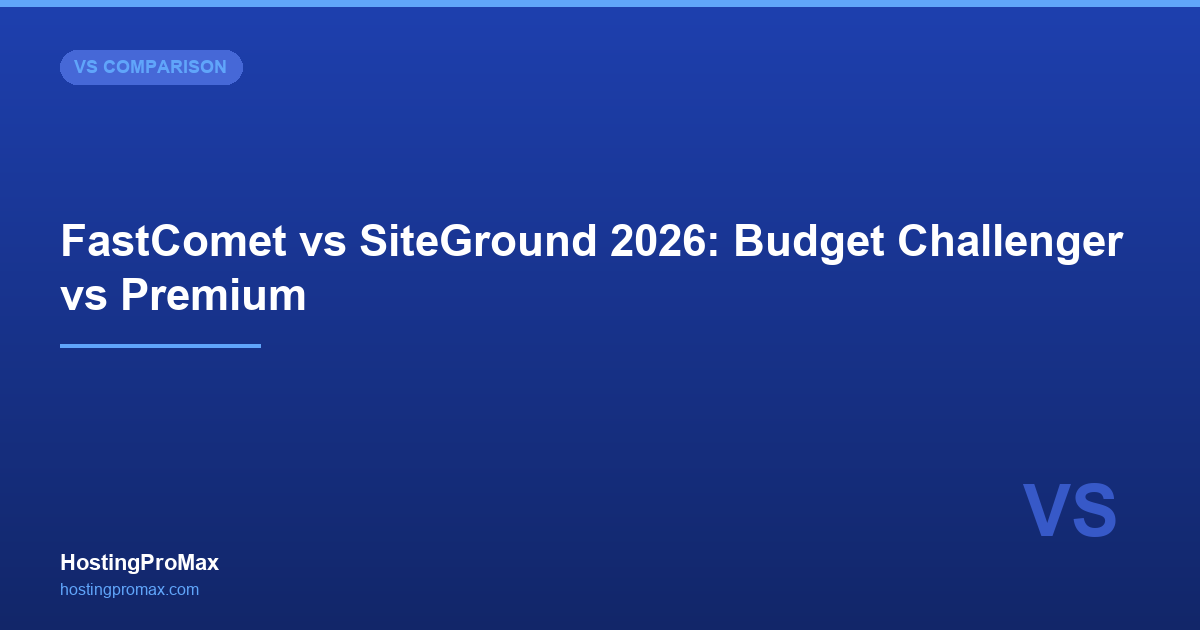 FastComet vs SiteGround 2026: Budget Challenger vs Premium Favorite