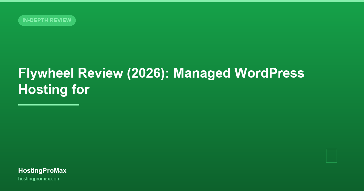 Flywheel Review (2026): Managed WordPress Hosting for Designers & Agencies