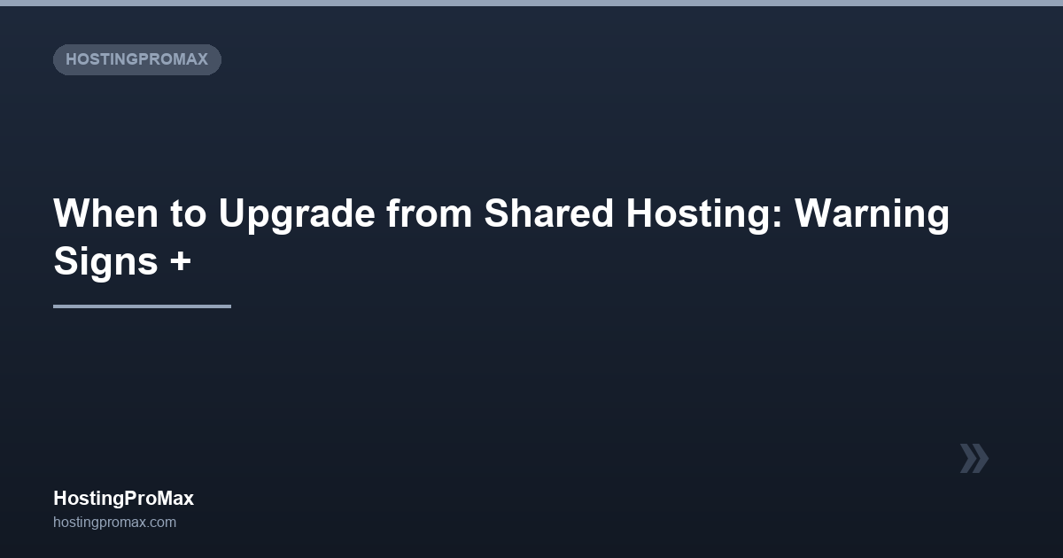 When to Upgrade from Shared Hosting: Warning Signs + Migration Guide (2026)